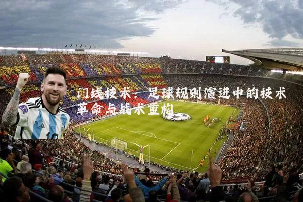 门线技术:足球规则演进中的技术革命与战术重构