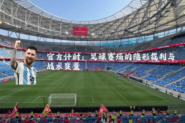 官方计时:足球赛场的隐形裁判与战术变量