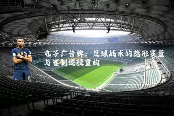 电子广告牌:足球战术的隐形变量与赛制逻辑重构