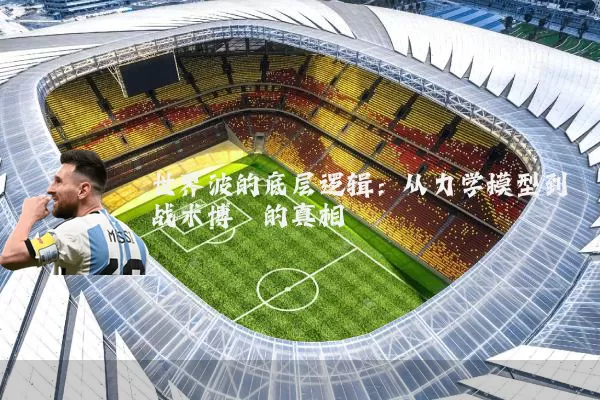 世界波的底层逻辑:从力学模型到战术博弈的真相
