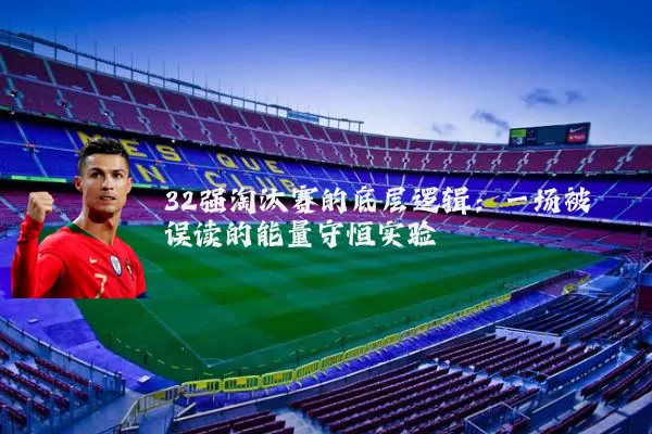32强淘汰赛的底层逻辑：一场被误读的能量守恒实验