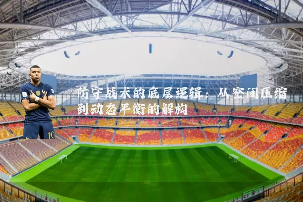 防守战术的底层逻辑:从空间压缩到动态平衡的解构